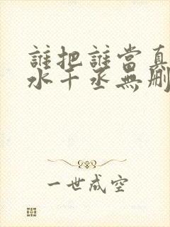谁把谁当真by水千丞无删减版