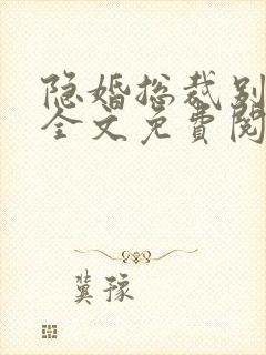 隐婚总裁别太坏全文免费阅读