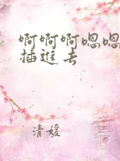 啊啊啊嗯嗯嗯快插进去