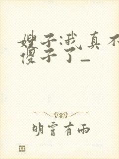 嫂子:我真不是傻子了_