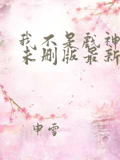 我不是戏神小说未删版最新章节
