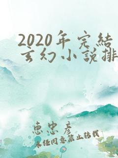 2020年完结玄幻小说排行榜前十名