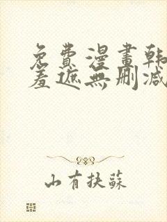 免费漫画韩漫无羞遮无删减