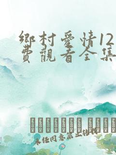 乡村爱情12免费观看全集