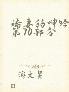 娇妻的呻吟梦颖第70部分