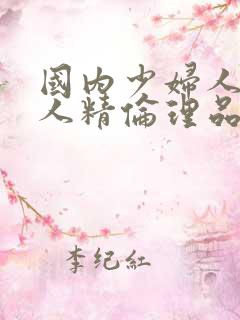 国内少妇人妻偷人精伦理品免费视