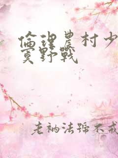 伦理农村少妇寂寞野战