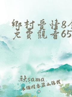 乡村爱情8全集免费观看65集