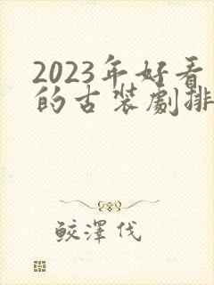 2023年好看的古装剧排行榜前十名
