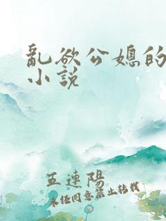 乱欲公媳的呻吟小说