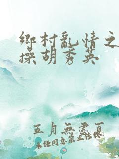 乡村乱情之小雷操胡秀英