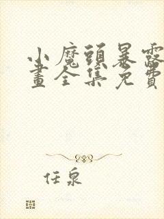 小魔头暴露啦漫画全集免费下拉式
