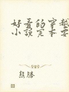 好看的穿越古代小说完本要男主角的