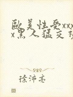 欧美性受xxxx黑人猛交视频