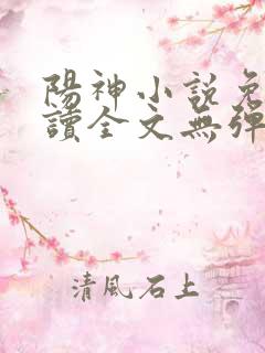 阳神小说免费阅读全文无弹窗