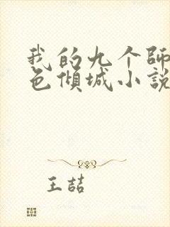 我的九个师娘绝色倾城小说在哪免费下载