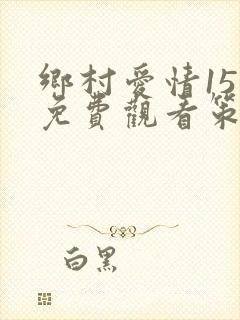 乡村爱情15部免费观看策驰影院