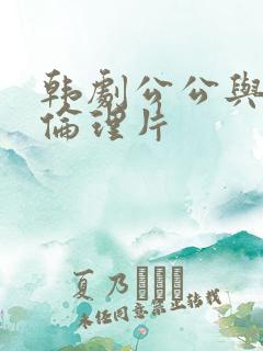 韩剧公公与媳妇伦理片
