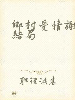 乡村爱情谢永强结局