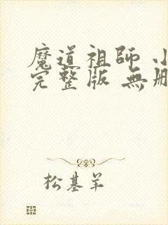 魔道祖师 小说完整版 无删减
