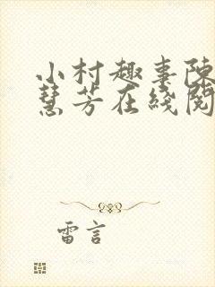 小村趣事陈东张慧芳在线阅读