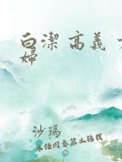 白洁 高义 少妇