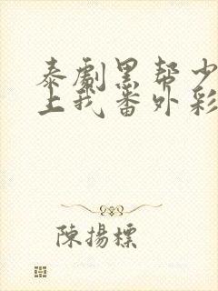 泰剧黑帮少爷爱上我番外彩蛋