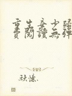 重生弃少归来免费阅读无弹窗全文