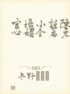官场小说陈斌赵心媚全篇免费阅读