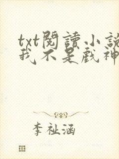 txt阅读小说我不是戏神