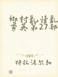 乡村乱情乱情胡秀英第27部最新章节