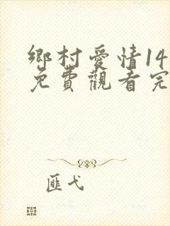 乡村爱情14集免费观看完整版