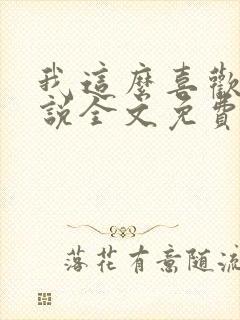 我这么喜欢你小说全文免费阅读
