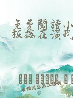 免费阅读小说老板总在演我在线阅读全文