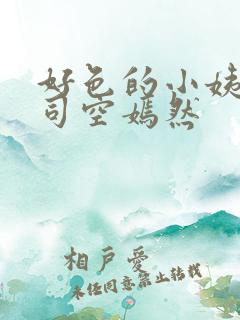 好色的小姨叶凡司空嫣然