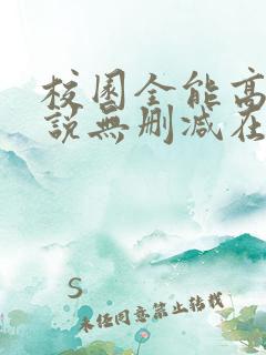 校园全能高手小说无删减在线阅读
