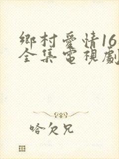 乡村爱情16部全集电视剧免费观