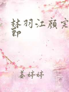 林羽江颜完结章节