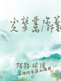小说爱你蓄谋已久卓禹/舒听澜最新章节阅续