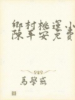 乡村桃运小神医陈平安免费阅读