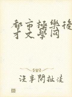 都市极乐后宫暖才文学网