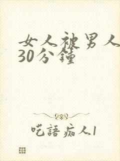 女人被男人操 30分钟