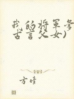 我的将军爹爹(古言父女)