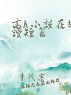 高h小说在线阅读短篇