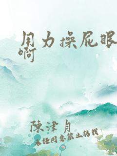 用力操屁眼啊啊啊