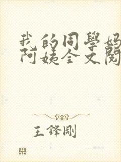 我的同学妈妈张阿姨全文阅读