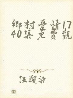 乡村爱情17部40集免费观看全集乡村爱情完整