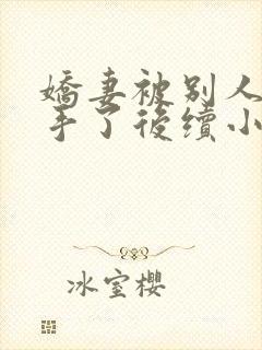 娇妻被别人追到手了后续小说