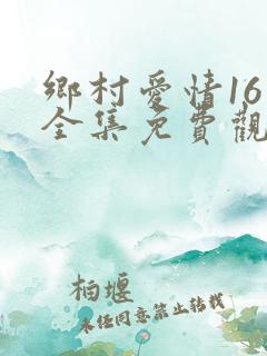 乡村爱情16季全集免费观看