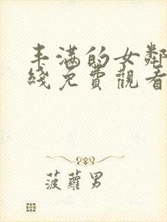 丰满的女邻居在线免费观看